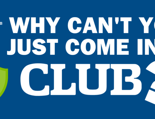 Why Can’t You Just Come Into Club?